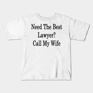 Need The Best Lawyer? Call My Wife Kids T-Shirt